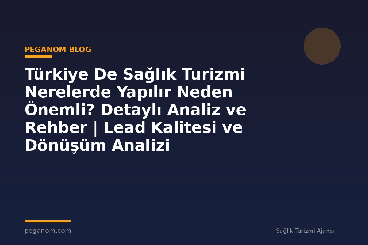 Türkiye De Sağlık Turizmi Nerelerde Yapılır Neden Önemli? Detaylı Analiz ve Rehber | Lead Kalitesi ve Dönüşüm Analizi