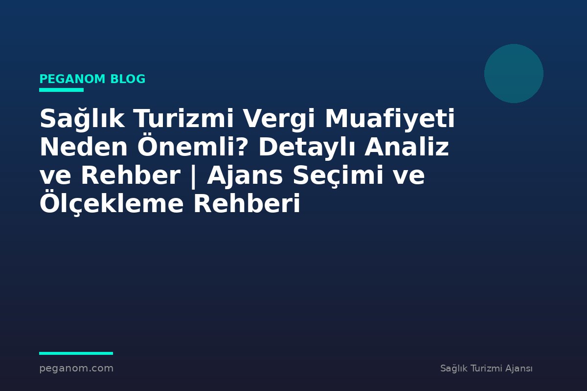 Sağlık Turizmi Vergi Muafiyeti Neden Önemli? Detaylı Analiz ve Rehber | Ajans Seçimi ve Ölçekleme Rehberi