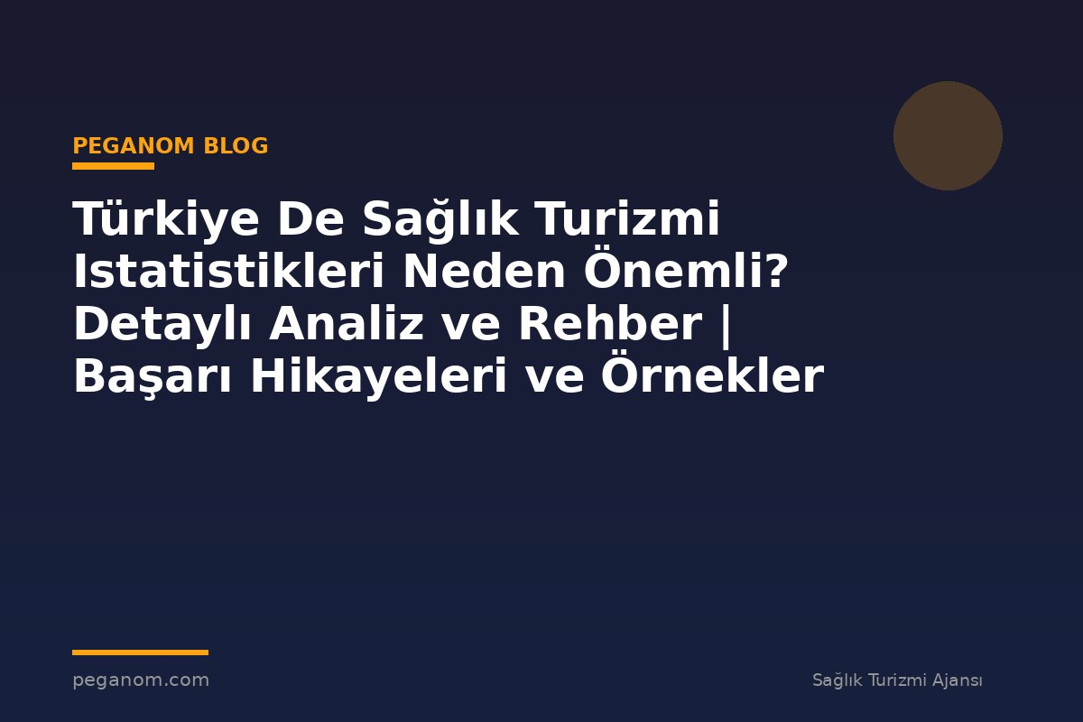 Türkiye De Sağlık Turizmi Istatistikleri Neden Önemli? Detaylı Analiz ve Rehber | Başarı Hikayeleri ve Örnekler