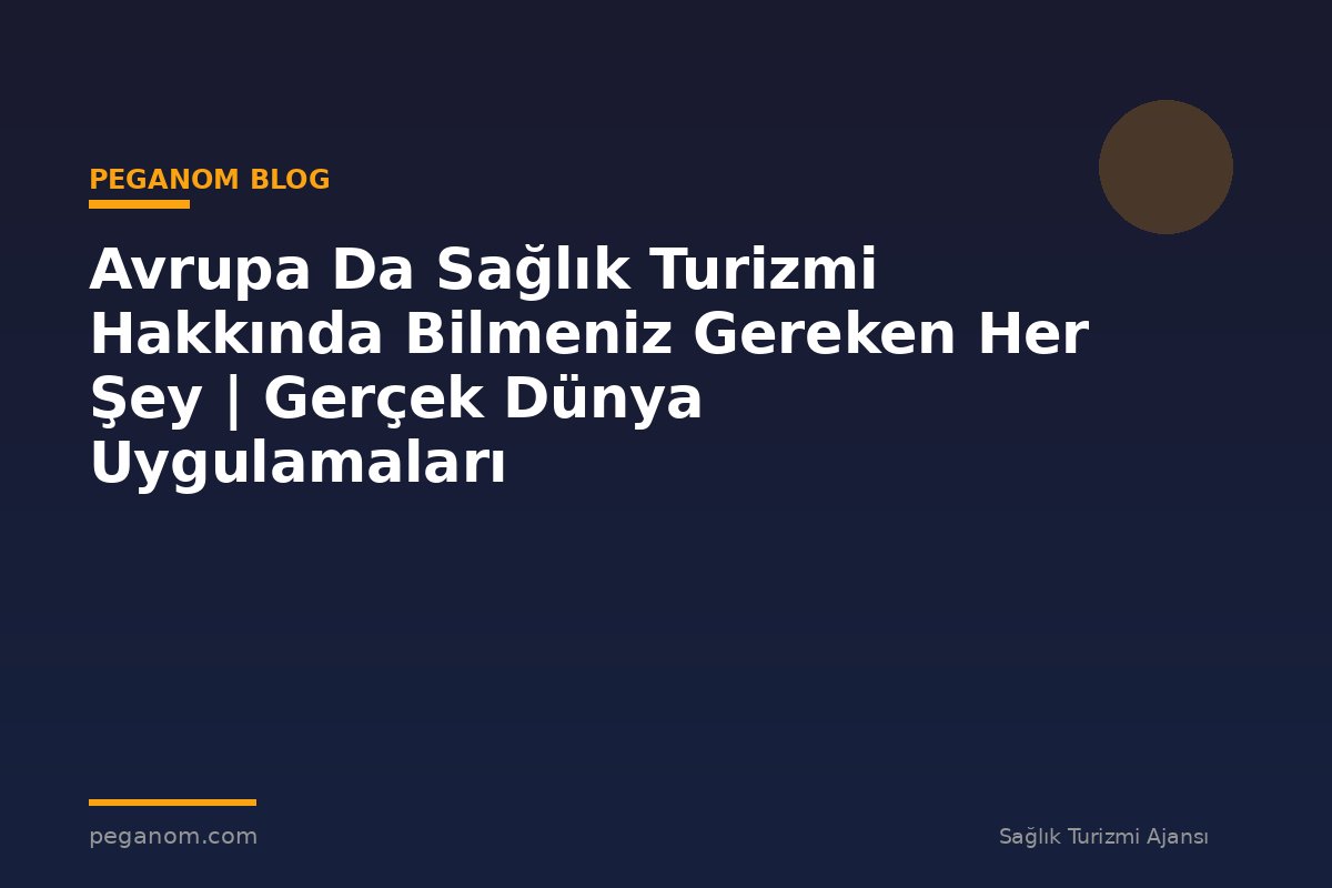 Avrupa Da Sağlık Turizmi Hakkında Bilmeniz Gereken Her Şey | Gerçek Dünya Uygulamaları