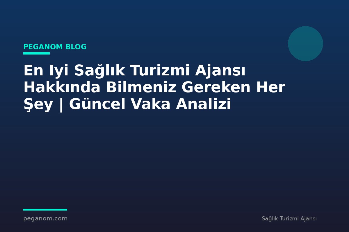 En Iyi Sağlık Turizmi Ajansı Hakkında Bilmeniz Gereken Her Şey | Güncel Vaka Analizi