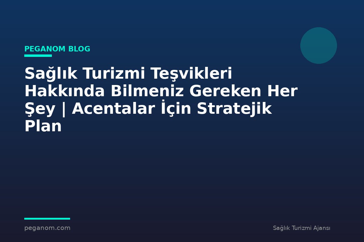 Sağlık Turizmi Teşvikleri Hakkında Bilmeniz Gereken Her Şey | Acentalar İçin Stratejik Plan