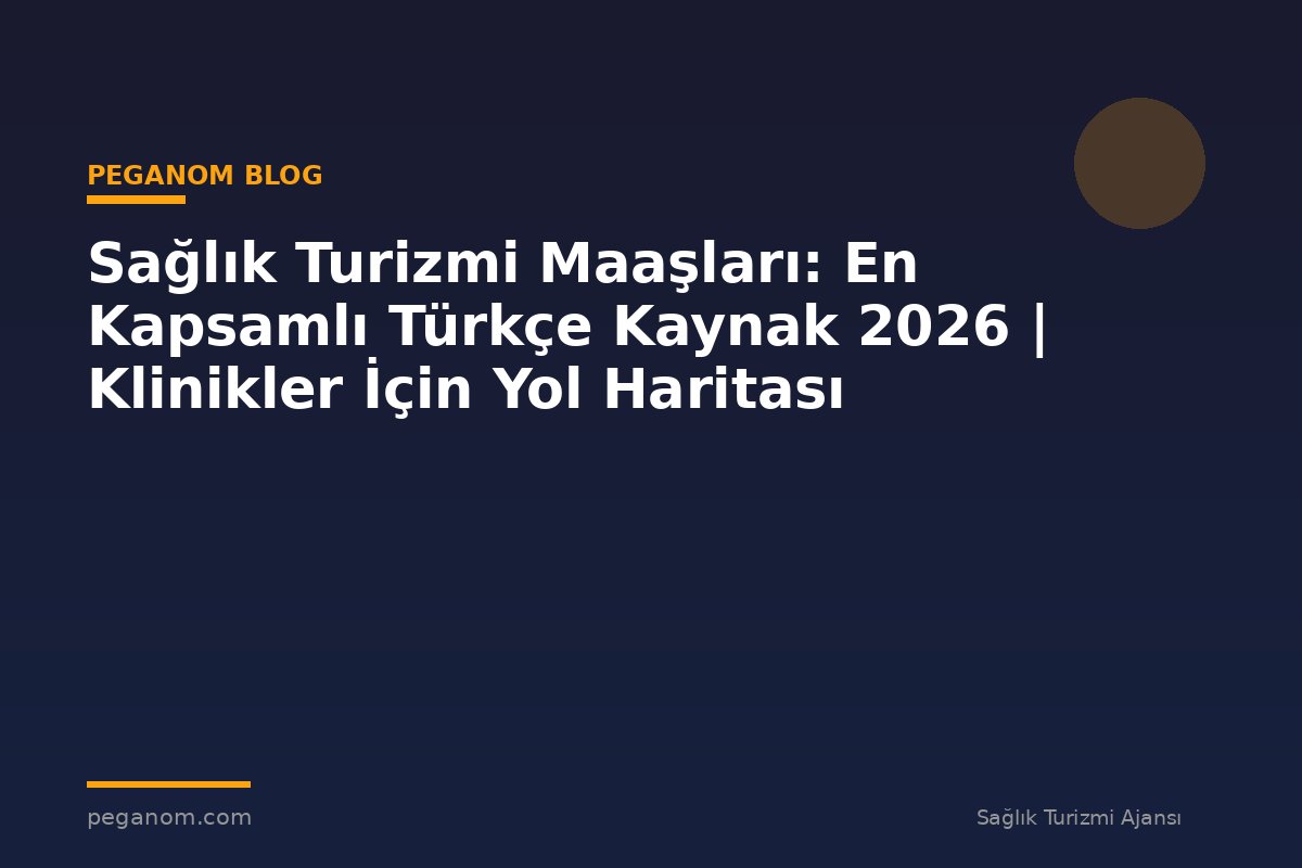 Sağlık Turizmi Maaşları: En Kapsamlı Türkçe Kaynak 2026 | Klinikler İçin Yol Haritası