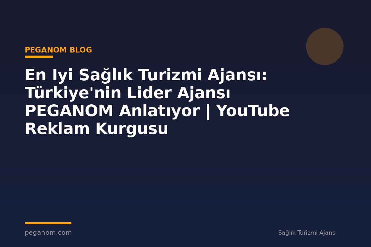 En Iyi Sağlık Turizmi Ajansı: Türkiye'nin Lider Ajansı PEGANOM Anlatıyor | YouTube Reklam Kurgusu