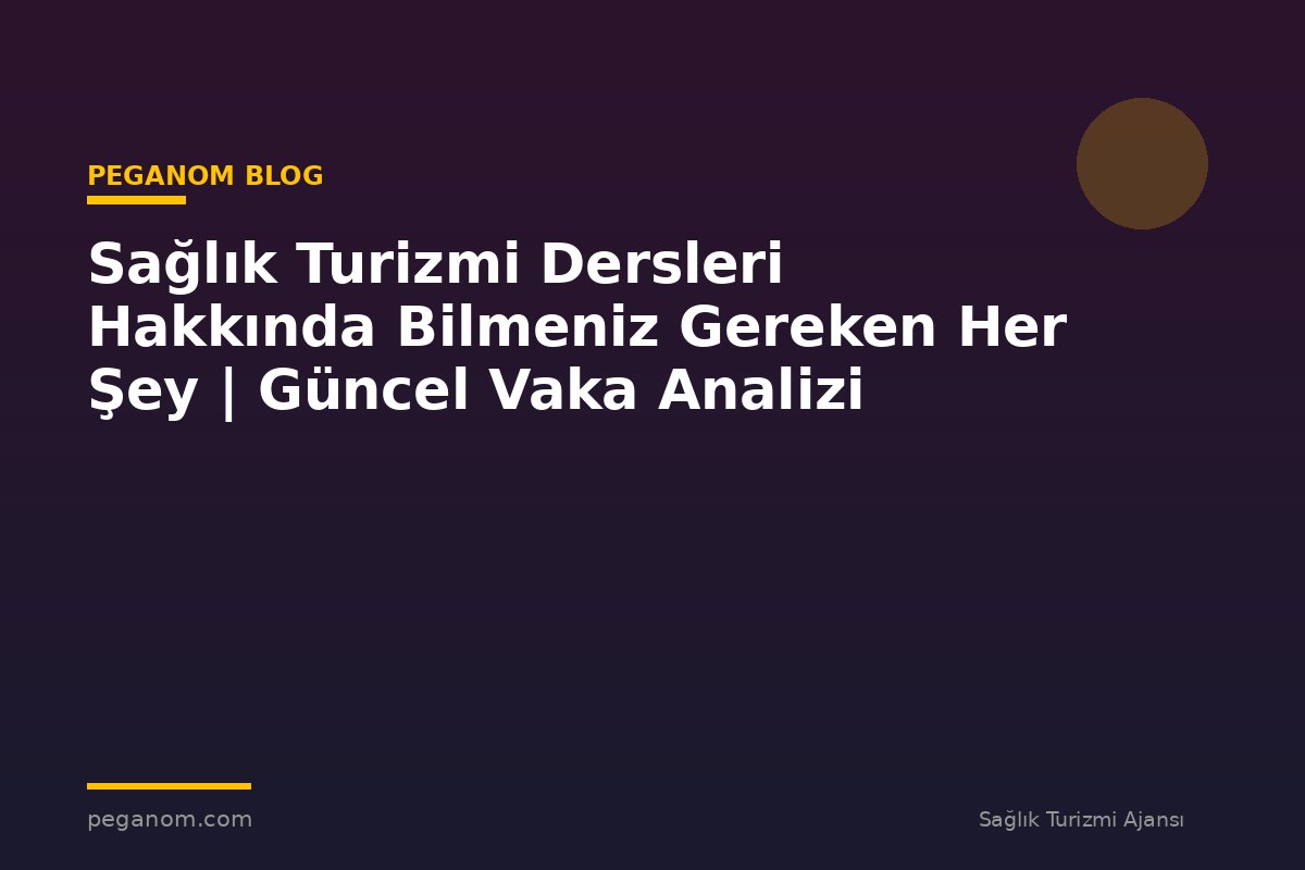 Sağlık Turizmi Dersleri Hakkında Bilmeniz Gereken Her Şey | Güncel Vaka Analizi