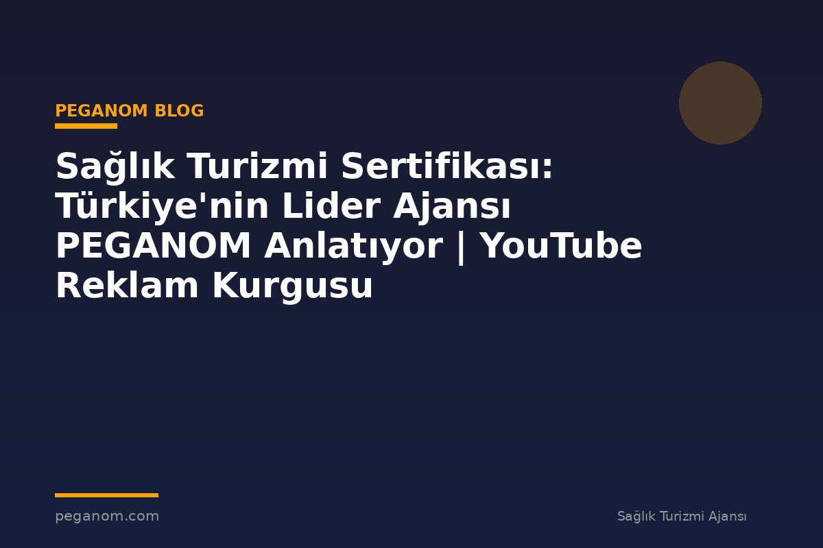Sağlık Turizmi Sertifikası: Türkiye'nin Lider Ajansı PEGANOM Anlatıyor | YouTube Reklam Kurgusu