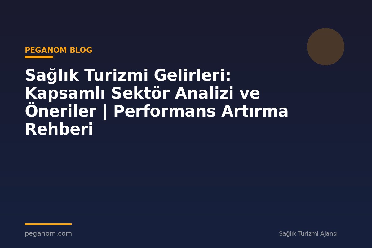 Sağlık Turizmi Gelirleri: Kapsamlı Sektör Analizi ve Öneriler | Performans Artırma Rehberi