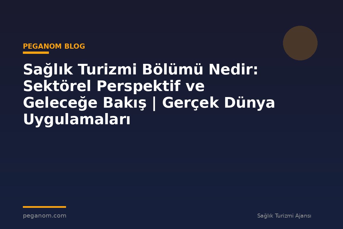 Sağlık Turizmi Bölümü Nedir: Sektörel Perspektif ve Geleceğe Bakış | Gerçek Dünya Uygulamaları