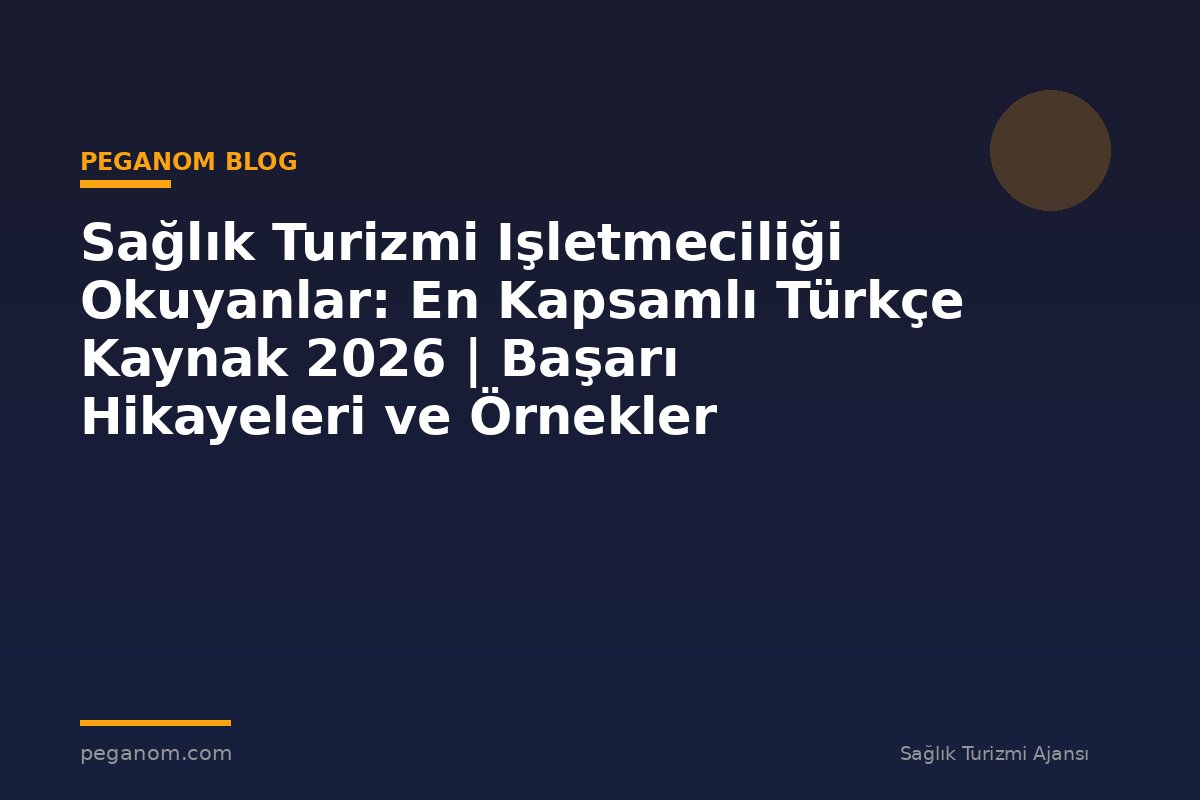 Sağlık Turizmi Işletmeciliği Okuyanlar: En Kapsamlı Türkçe Kaynak 2026 | Başarı Hikayeleri ve Örnekler