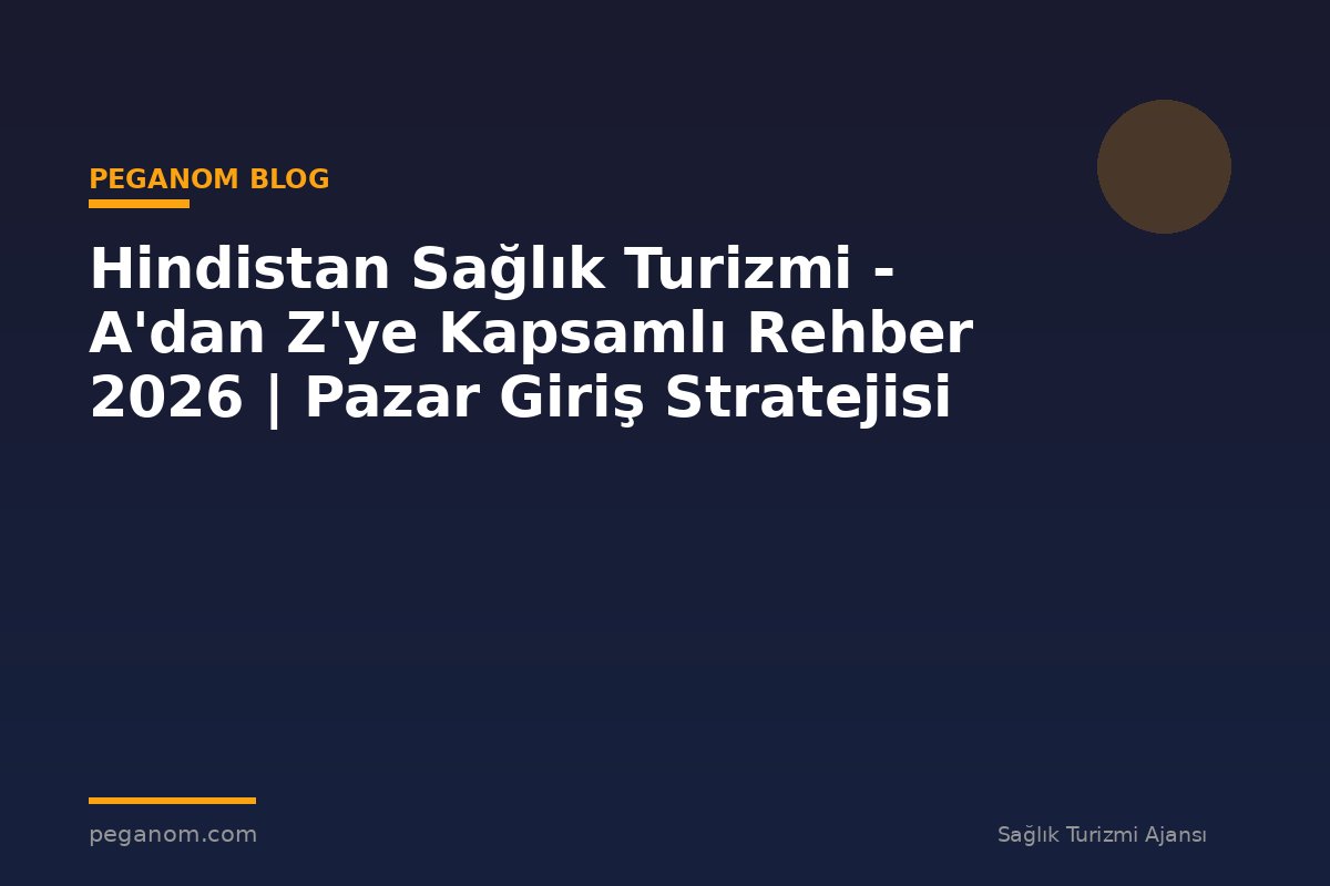 Hindistan Sağlık Turizmi - A'dan Z'ye Kapsamlı Rehber 2026 | Pazar Giriş Stratejisi