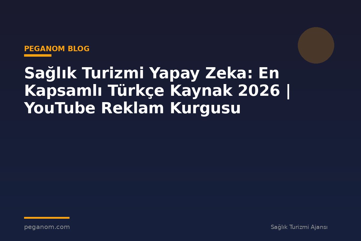 Sağlık Turizmi Yapay Zeka: En Kapsamlı Türkçe Kaynak 2026 | YouTube Reklam Kurgusu