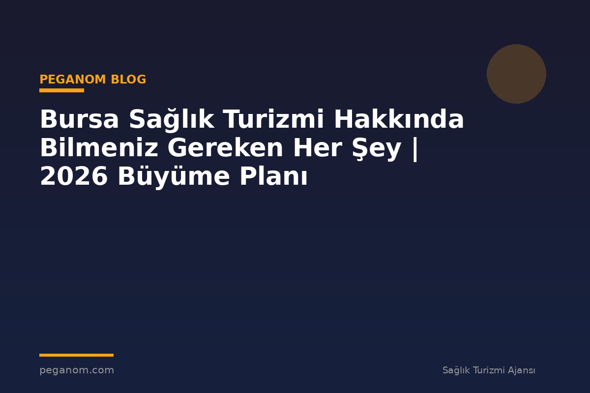 Bursa Sağlık Turizmi Hakkında Bilmeniz Gereken Her Şey | 2026 Büyüme Planı