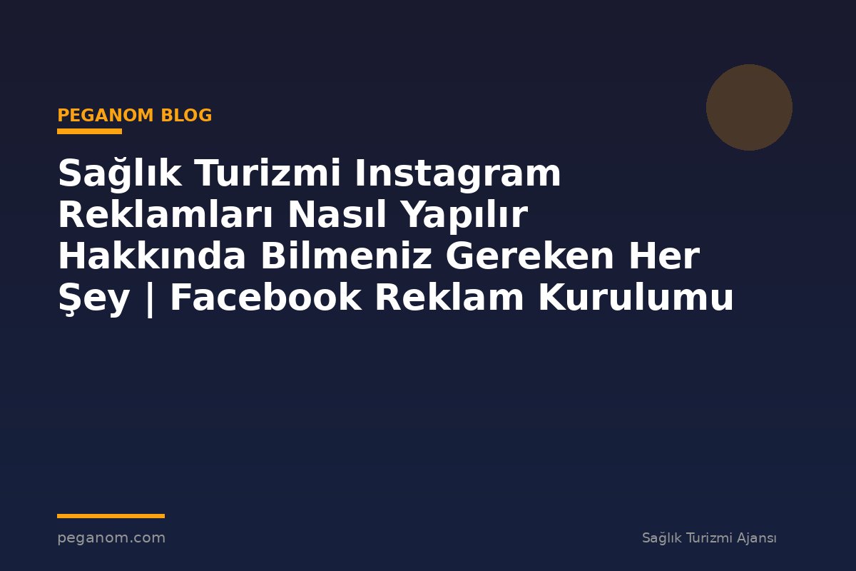 Sağlık Turizmi Instagram Reklamları Nasıl Yapılır Hakkında Bilmeniz Gereken Her Şey | Facebook Reklam Kurulumu