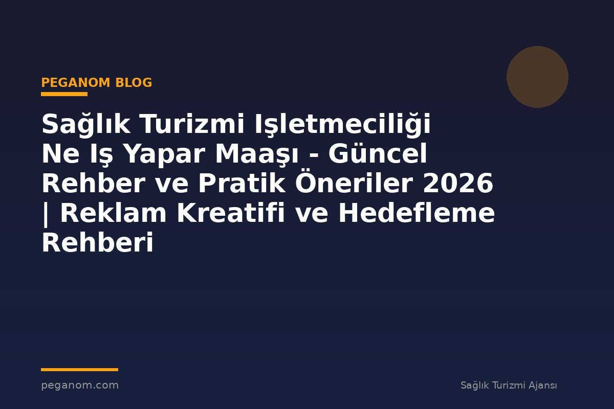 Sağlık Turizmi Işletmeciliği Ne Iş Yapar Maaşı - Güncel Rehber ve Pratik Öneriler 2026 | Reklam Kreatifi ve Hedefleme Rehberi