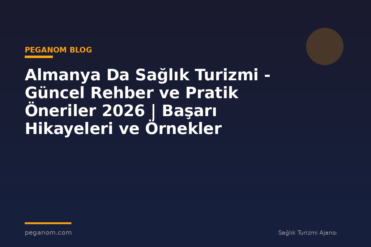 Almanya Da Sağlık Turizmi - Güncel Rehber ve Pratik Öneriler 2026 | Başarı Hikayeleri ve Örnekler