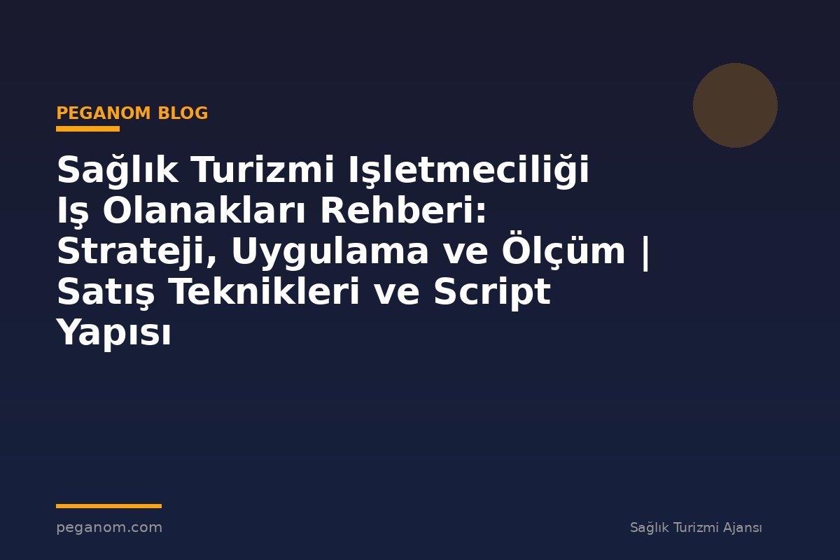 Sağlık Turizmi Işletmeciliği Iş Olanakları Rehberi: Strateji, Uygulama ve Ölçüm | Satış Teknikleri ve Script Yapısı