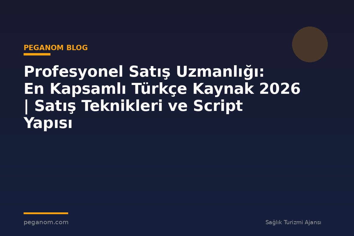 Profesyonel Satış Uzmanlığı: En Kapsamlı Türkçe Kaynak 2026 | Satış Teknikleri ve Script Yapısı