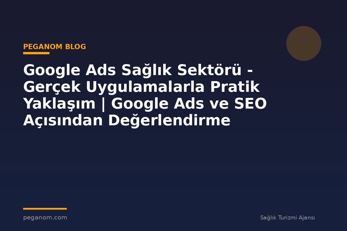 Google Ads Sağlık Sektörü - Gerçek Uygulamalarla Pratik Yaklaşım | Google Ads ve SEO Açısından Değerlendirme
