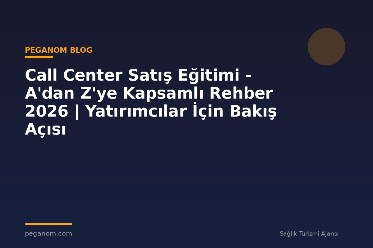 Call Center Satış Eğitimi - A'dan Z'ye Kapsamlı Rehber 2026 | Yatırımcılar İçin Bakış Açısı