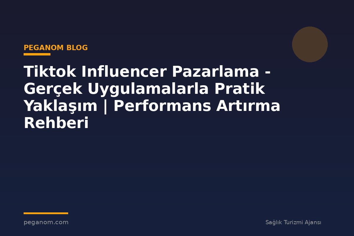 Tiktok Influencer Pazarlama - Gerçek Uygulamalarla Pratik Yaklaşım | Performans Artırma Rehberi