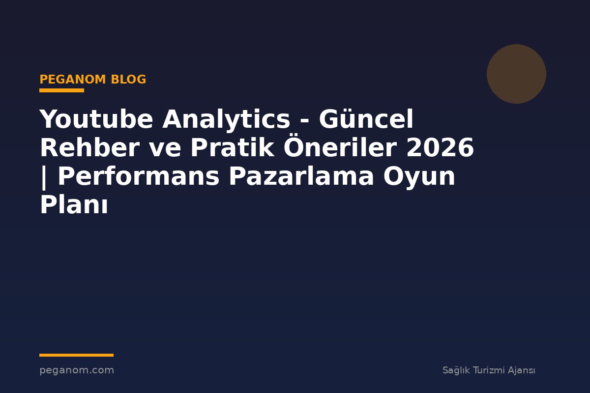 Youtube Analytics - Güncel Rehber ve Pratik Öneriler 2026 | Performans Pazarlama Oyun Planı