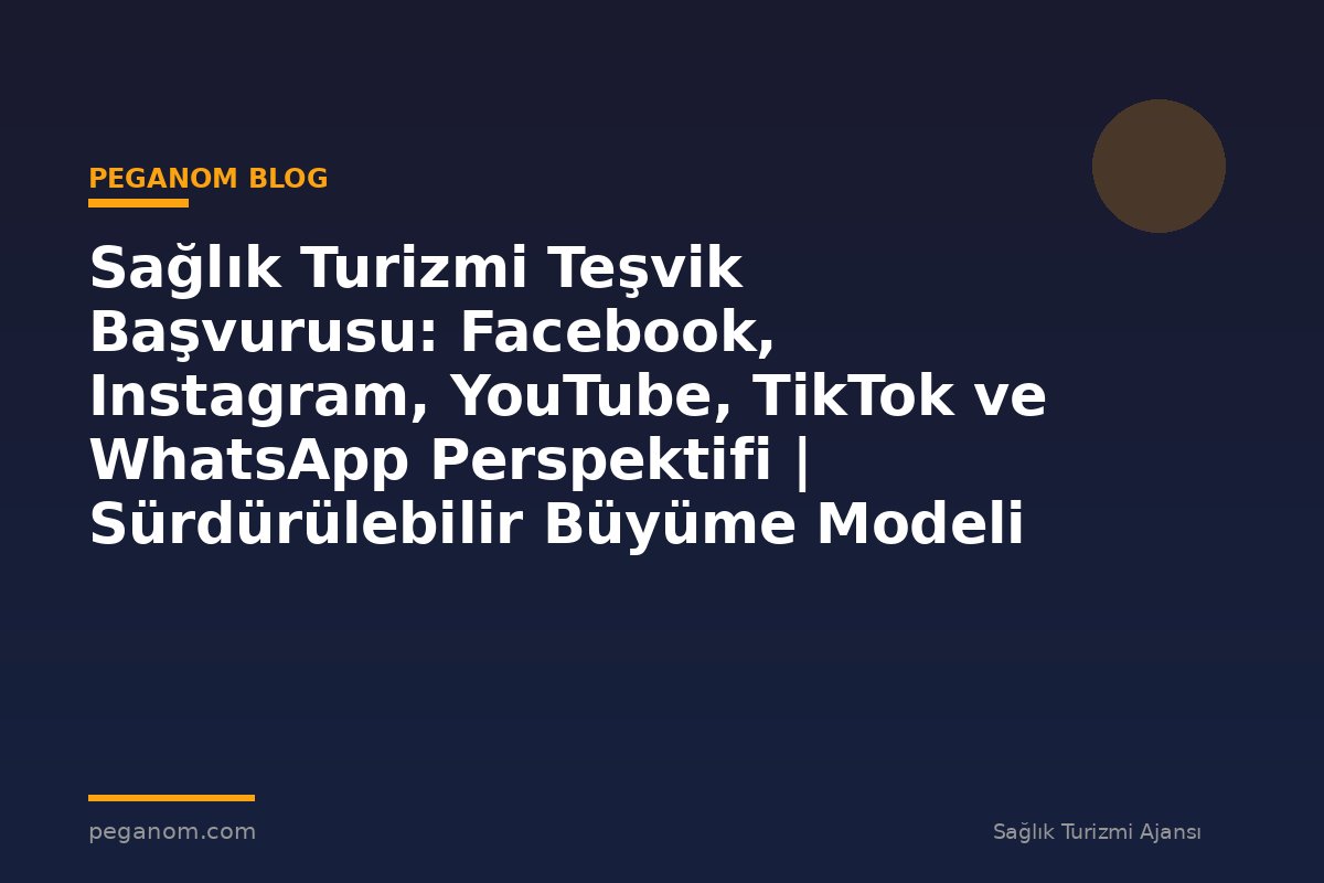 Sağlık Turizmi Teşvik Başvurusu: Facebook, Instagram, YouTube, TikTok ve WhatsApp Perspektifi | Sürdürülebilir Büyüme Modeli