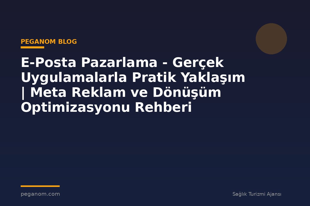 E-Posta Pazarlama - Gerçek Uygulamalarla Pratik Yaklaşım | Meta Reklam ve Dönüşüm Optimizasyonu Rehberi