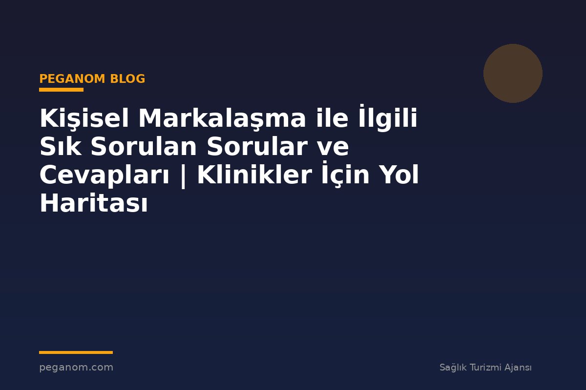 Kişisel Markalaşma ile İlgili Sık Sorulan Sorular ve Cevapları | Klinikler İçin Yol Haritası