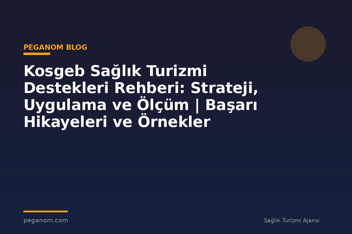 Kosgeb Sağlık Turizmi Destekleri Rehberi: Strateji, Uygulama ve Ölçüm | Başarı Hikayeleri ve Örnekler