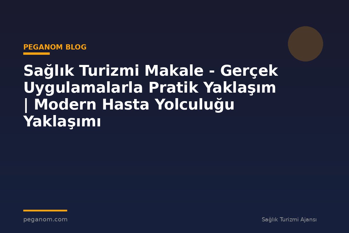 Sağlık Turizmi Makale - Gerçek Uygulamalarla Pratik Yaklaşım | Modern Hasta Yolculuğu Yaklaşımı