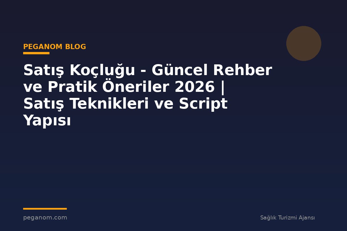 Satış Koçluğu - Güncel Rehber ve Pratik Öneriler 2026 | Satış Teknikleri ve Script Yapısı