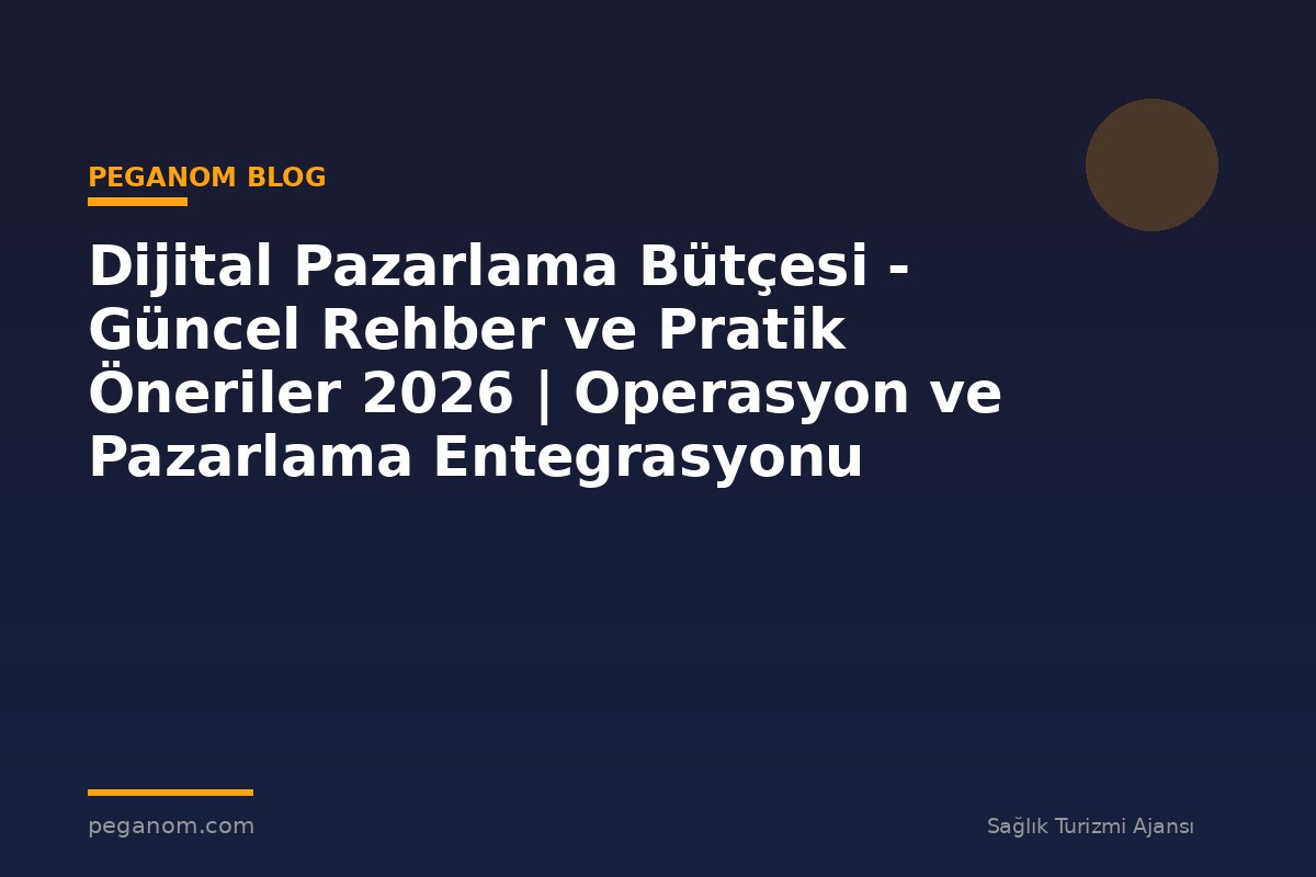Dijital Pazarlama Bütçesi - Güncel Rehber ve Pratik Öneriler 2026 | Operasyon ve Pazarlama Entegrasyonu