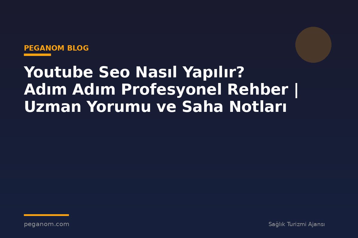 Youtube Seo Nasıl Yapılır? Adım Adım Profesyonel Rehber | Uzman Yorumu ve Saha Notları