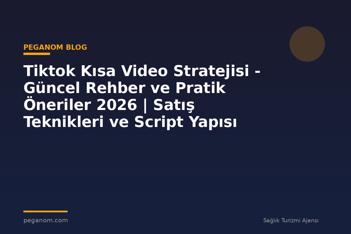 Tiktok Kısa Video Stratejisi - Güncel Rehber ve Pratik Öneriler 2026 | Satış Teknikleri ve Script Yapısı