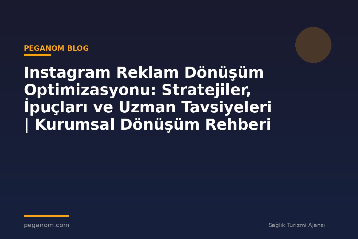 Instagram Reklam Dönüşüm Optimizasyonu: Stratejiler, İpuçları ve Uzman Tavsiyeleri | Kurumsal Dönüşüm Rehberi