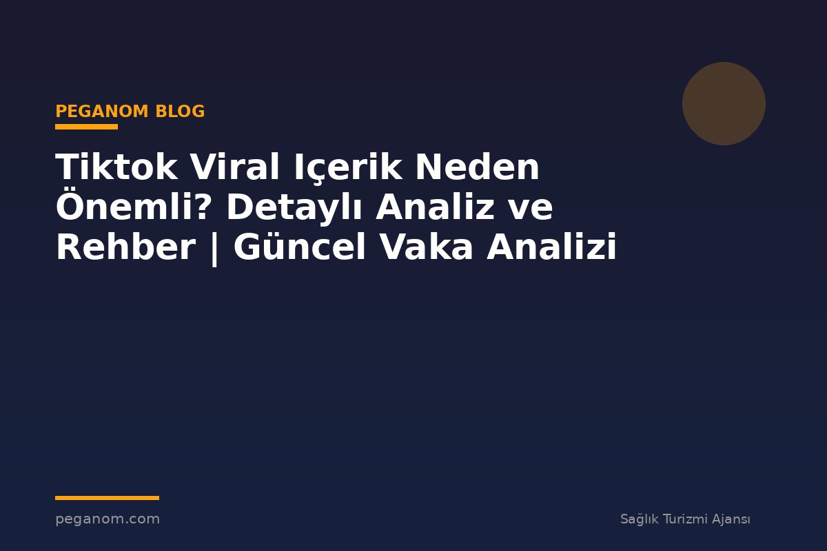 Tiktok Viral Içerik Neden Önemli? Detaylı Analiz ve Rehber | Güncel Vaka Analizi