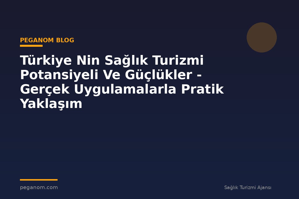 Türkiye Nin Sağlık Turizmi Potansiyeli Ve Güçlükler - Gerçek Uygulamalarla Pratik Yaklaşım
