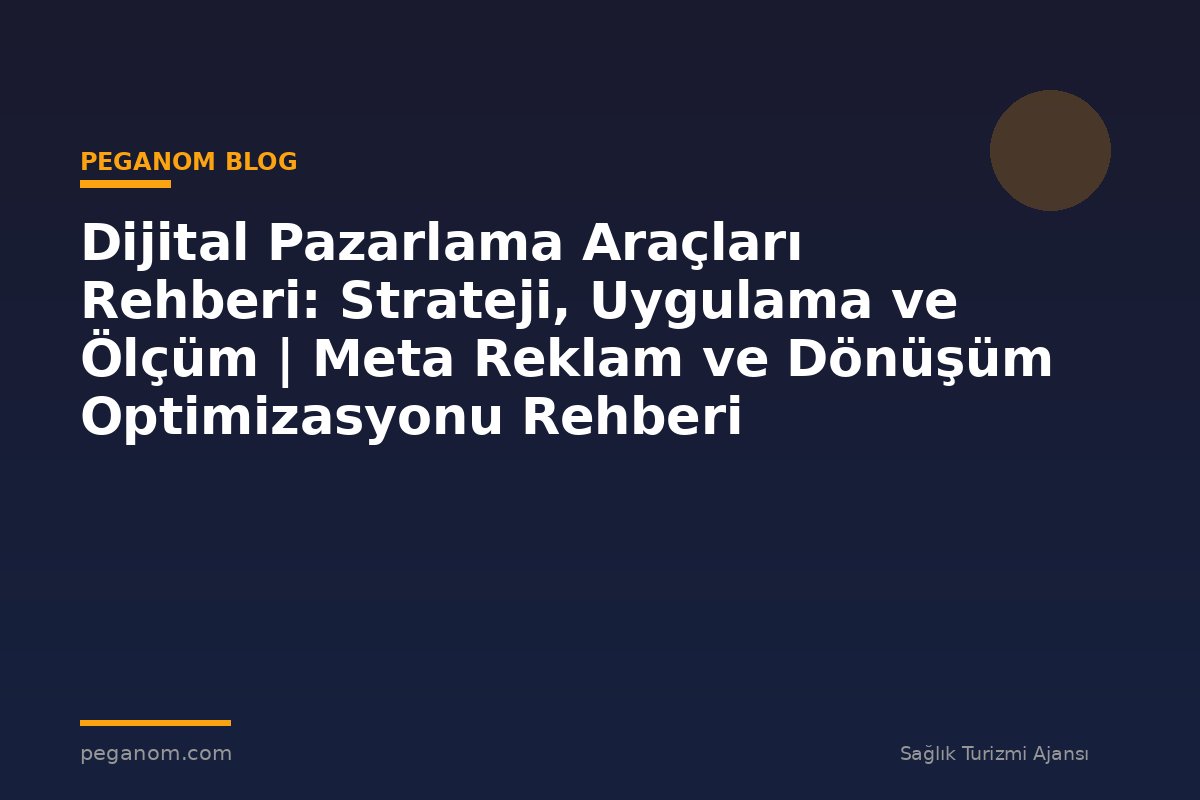 Dijital Pazarlama Araçları Rehberi: Strateji, Uygulama ve Ölçüm | Meta Reklam ve Dönüşüm Optimizasyonu Rehberi