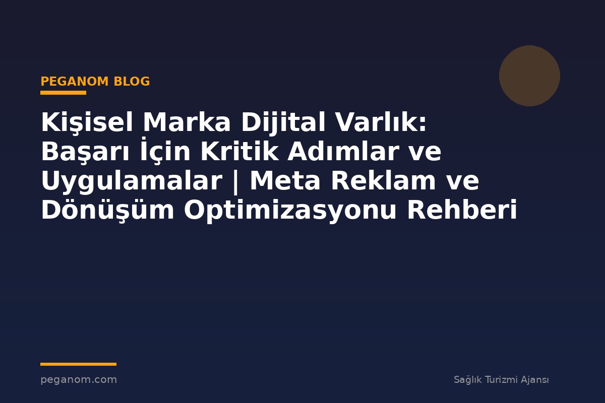 Kişisel Marka Dijital Varlık: Başarı İçin Kritik Adımlar ve Uygulamalar | Meta Reklam ve Dönüşüm Optimizasyonu Rehberi
