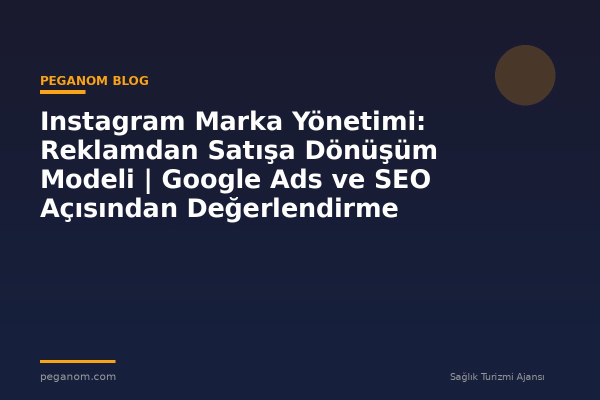 Instagram Marka Yönetimi: Reklamdan Satışa Dönüşüm Modeli | Google Ads ve SEO Açısından Değerlendirme