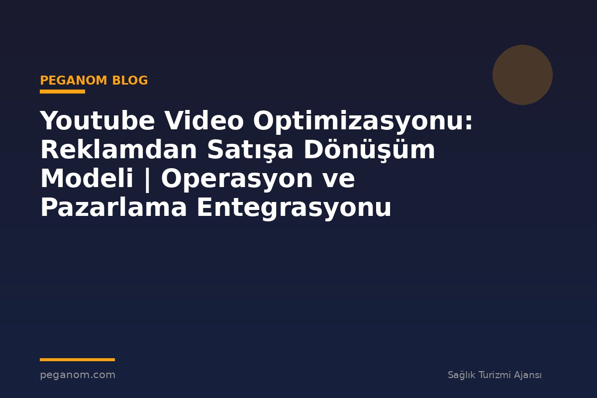 Youtube Video Optimizasyonu: Reklamdan Satışa Dönüşüm Modeli | Operasyon ve Pazarlama Entegrasyonu