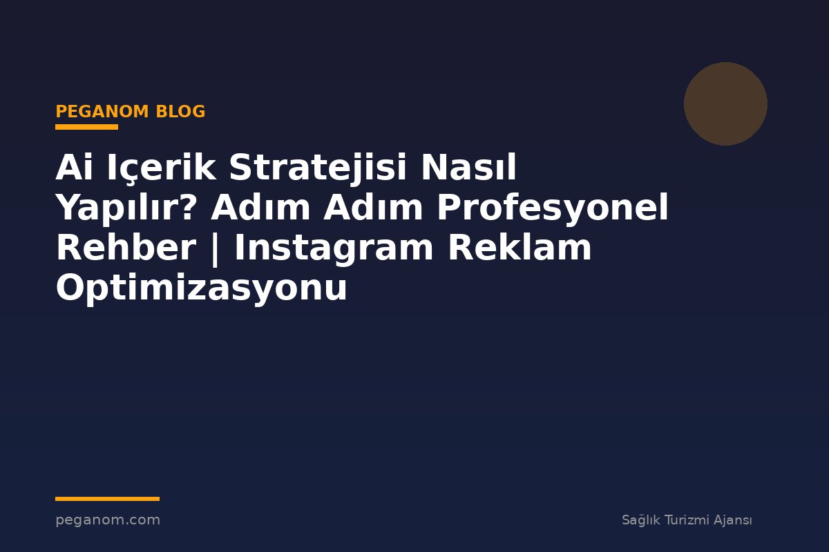 Ai Içerik Stratejisi Nasıl Yapılır? Adım Adım Profesyonel Rehber | Instagram Reklam Optimizasyonu