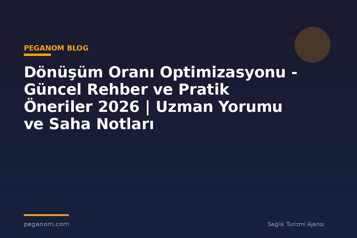 Dönüşüm Oranı Optimizasyonu - Güncel Rehber ve Pratik Öneriler 2026 | Uzman Yorumu ve Saha Notları