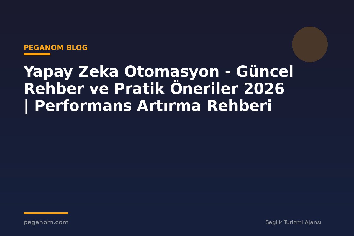 Yapay Zeka Otomasyon - Güncel Rehber ve Pratik Öneriler 2026 | Performans Artırma Rehberi