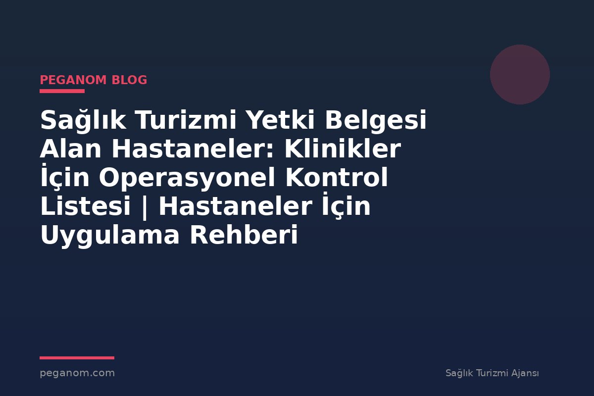 Sağlık Turizmi Yetki Belgesi Alan Hastaneler: Klinikler İçin Operasyonel Kontrol Listesi | Hastaneler İçin Uygulama Rehberi