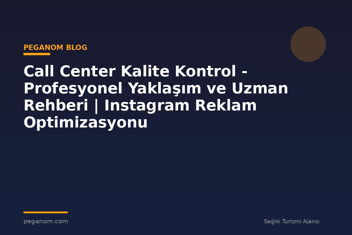 Call Center Kalite Kontrol - Profesyonel Yaklaşım ve Uzman Rehberi | Instagram Reklam Optimizasyonu