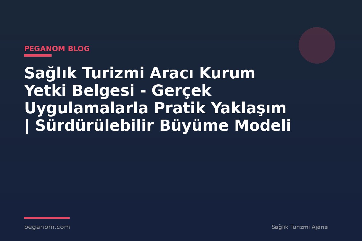 Sağlık Turizmi Aracı Kurum Yetki Belgesi - Gerçek Uygulamalarla Pratik Yaklaşım | Sürdürülebilir Büyüme Modeli