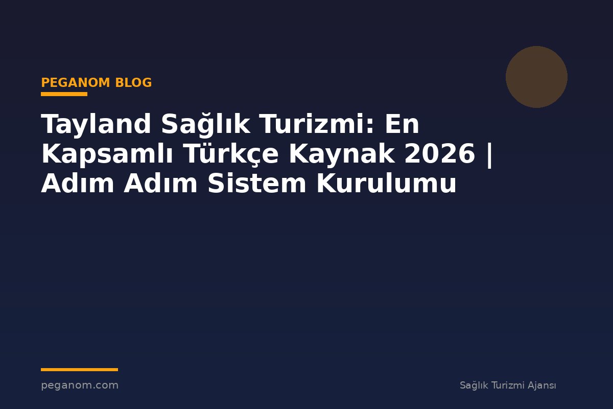 Tayland Sağlık Turizmi: En Kapsamlı Türkçe Kaynak 2026 | Adım Adım Sistem Kurulumu