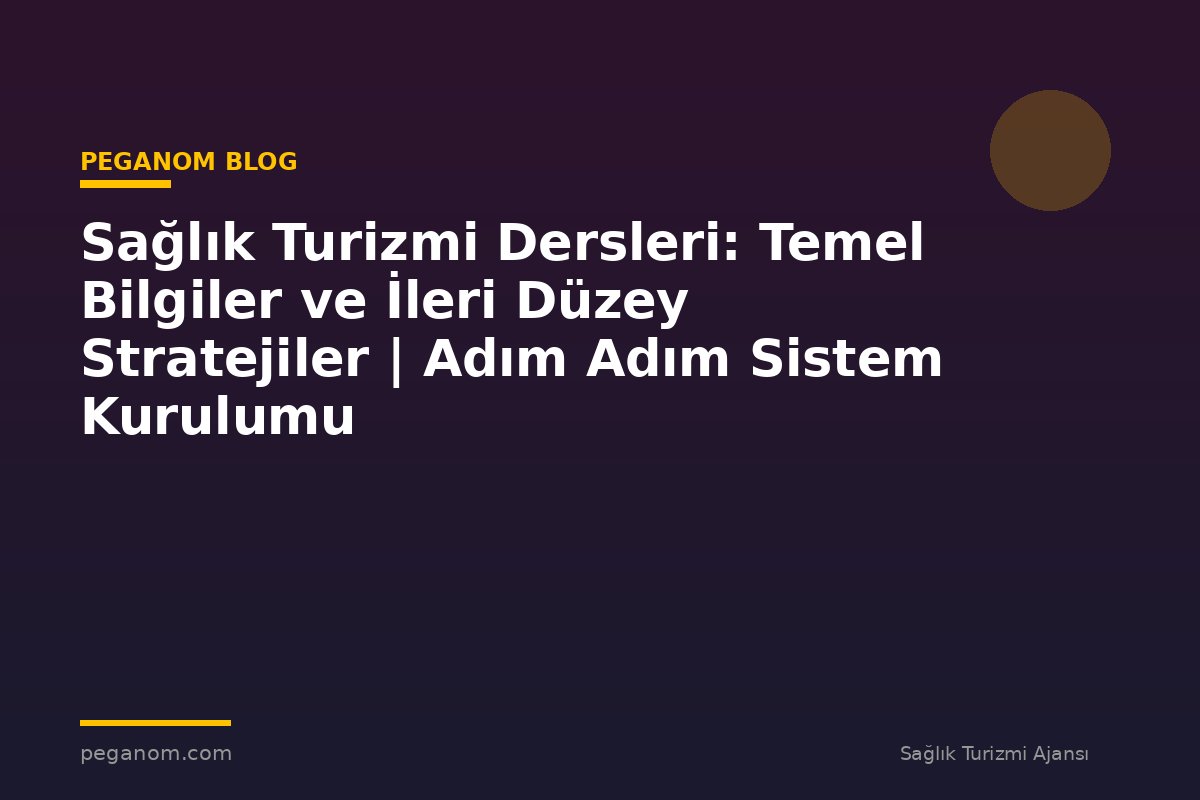 Sağlık Turizmi Dersleri: Temel Bilgiler ve İleri Düzey Stratejiler | Adım Adım Sistem Kurulumu