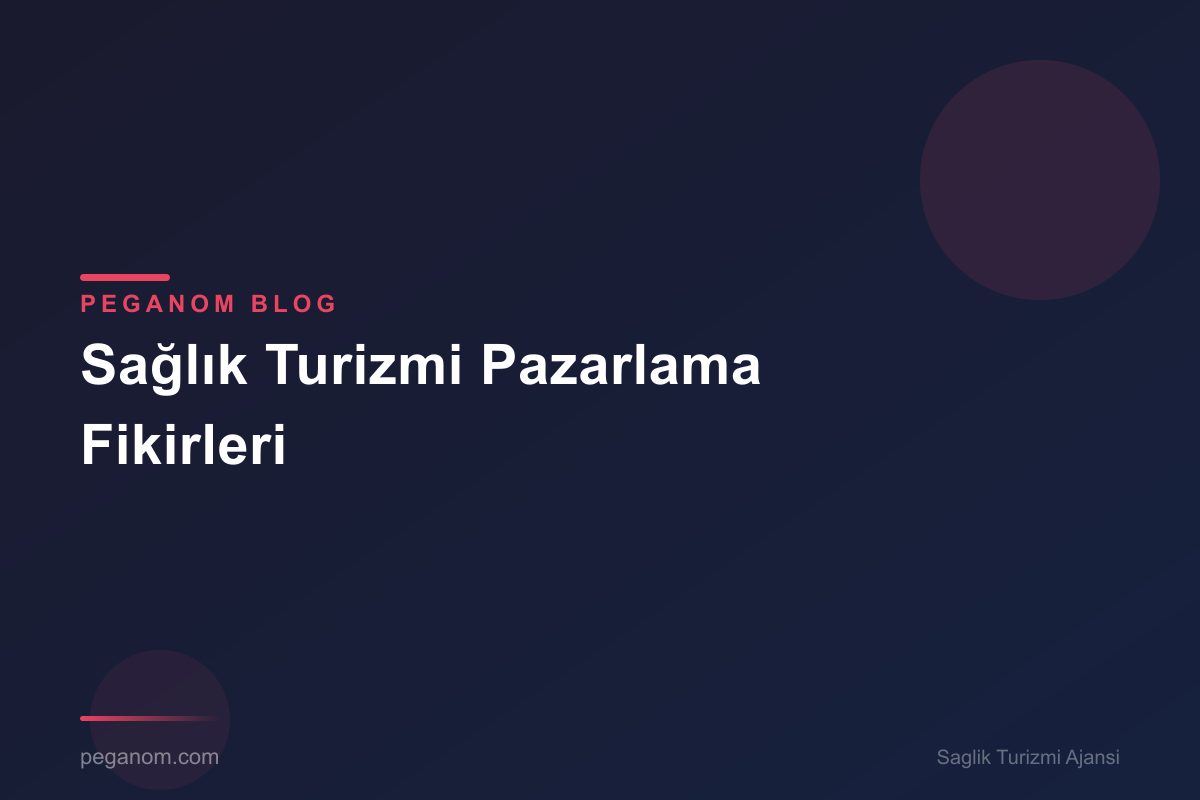 Sağlık Turizmi Pazarlama Fikirleri